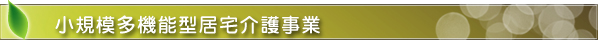 小規模多機能型居宅介護事業